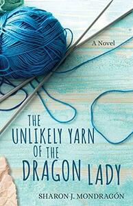 The Unlikely Yarn of the Dragon Lady by Sharon J. Mondragón