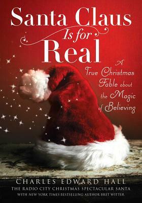 Santa Claus Is for Real: A True Christmas Fable about the Magic of Believing by Charles Edward Hall, Bret Witter