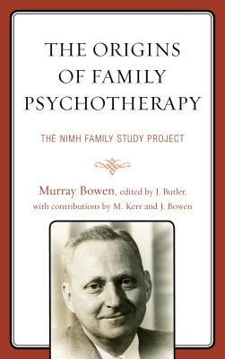 The Origins of Family Psychotherapy: The NIMH Family Study Project by Murray Bowen