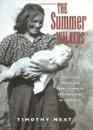 The Summer Walkers: Travelling People And Pearl Fishers In The Highlands Of Scotland by Timothy Neat