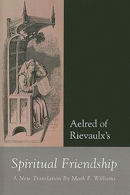 Aelred of Rievaulx: Spiritual Friendship, a New Translation by Mark Williams
