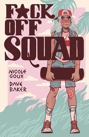 Fuck Off Squad:  Remastered Edition by Nicole Goux, David Baker