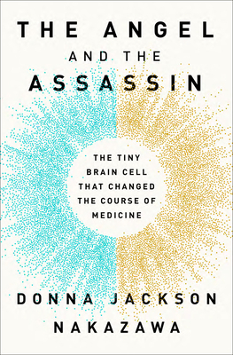 The Angel and the Assassin: The Tiny Brain Cell That Changed the Course of Medicine by Donna Jackson Nakazawa