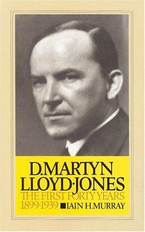 D. Martyn Lloyd-Jones: The First Forty Years, 1899-1939 v. 1 by Iain H. Murray