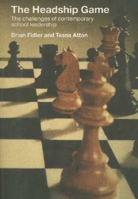 The Headship Game: The Challenges of Contemporary School Leadership by Brian Fidler, Tessa Atton
