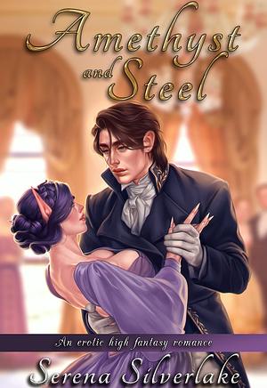 Amethyst and Steel: An erotic high fantasy romance by Serena Silverlake