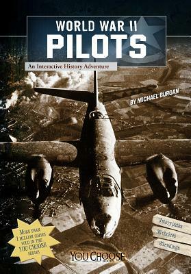 World War II Pilots: An Interactive History Adventure by Michael Burgan