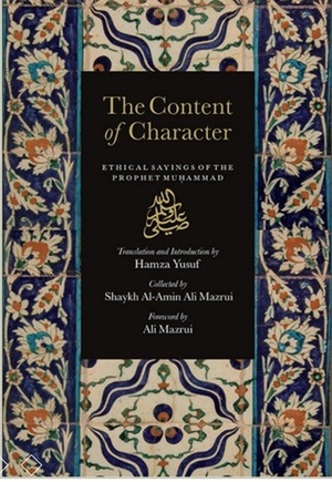 The Content of Character: Ethical Sayings of the Prophet Muhammad ﷺ by Hamza Yusuf, Sheikh Al-Amin bin Ali Mazrui