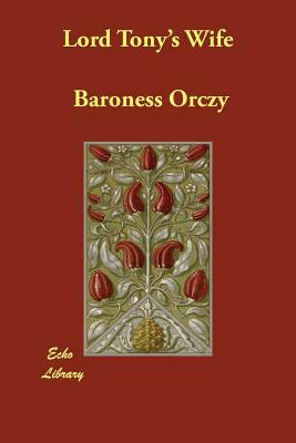 Lord Tony's Wife by Baroness Orczy
