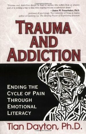 Trauma and Addiction: Ending the Cycle of Pain Through Emotional Literacy by Tian Dayton