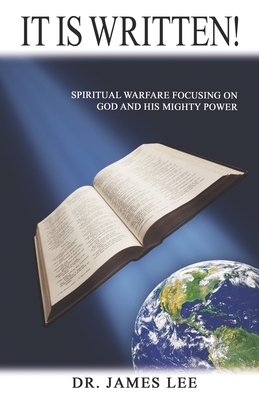 It is Written!: Spiritual Warfare Focusing on God and His Mighty Power by James Lee