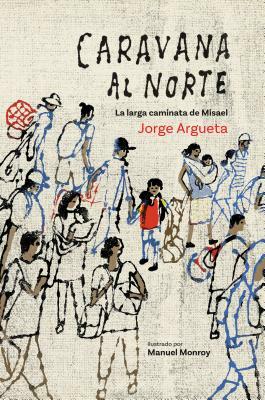 Caravana Al Norte: La Larga Caminata de Misael by Jorge Argueta