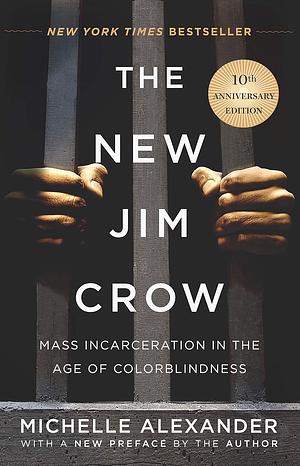 The New Jim Crow: Mass Incarceration in the Age of Colorblindness by Michelle Alexander