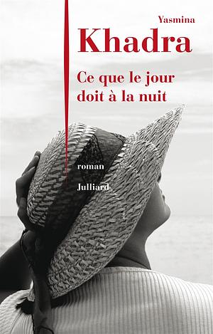 Ce que le jour doit à la nuit: roman by Yasmina Khadra