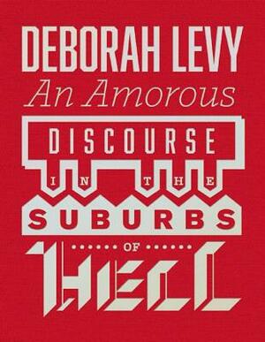 Amorous Discourse in Suburbs of Hell by Deborah Levy