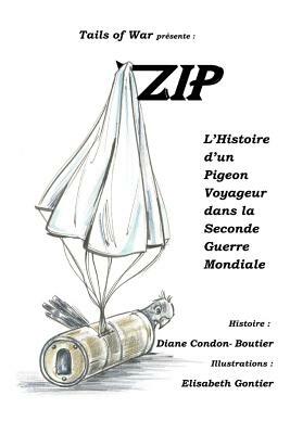 Zip: L'Histoire d'un Pigeon Voyageur dans la Seconde Guerre Mondiale by Diane Condon-Boutier