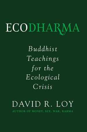 Ecodharma: Buddhist Teachings for the Ecological Crisis by David R. Loy
