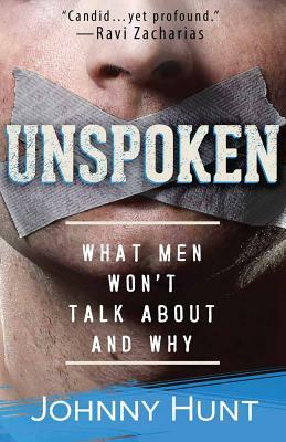 Unspoken: What Men Won't Talk about and Why by Johnny Hunt
