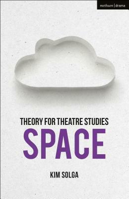 Theory for Theatre Studies: Space by Kim Solga