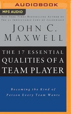 The 17 Essential Qualities of a Team Player: Becoming the Kind of Person Every Team Wants by John C. Maxwell