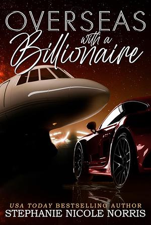 Overseas With A Billionaire by Stephanie Nicole Norris