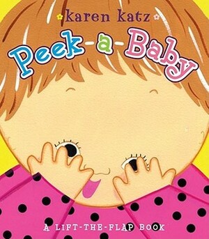 Peek-a-Baby: A Lift-the-Flap Book/Lap Edition by Karen Katz