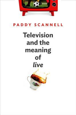 Television and the Meaning of 'live': An Enquiry Into the Human Situation by Paddy Scannell