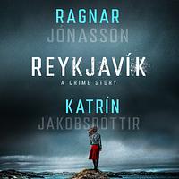 Reykjavík: A Crime Story by Ragnar Jónasson, Katrín Jakobsdóttir