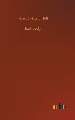 Exit Betty by Grace Livingston Hill