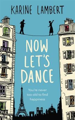 Now Let's Dance: A Feel-Good Book about Finding Love, and Loving Life by Karine Lambert