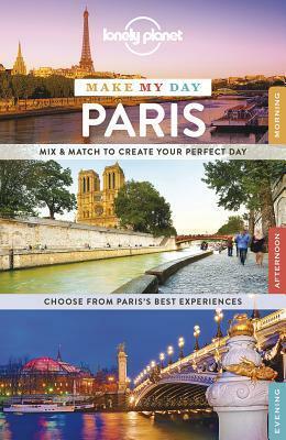 Lonely Planet Make My Day Paris by Christopher Pitts, Lonely Planet, Nicola Williams, Catherine Le Nevez