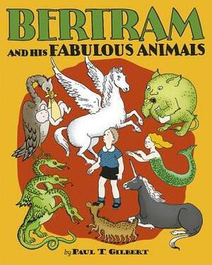 Bertram and His Fabulous Animals by Minnie H Rousseff, Paul T. Gilbert, Barbara Maynard