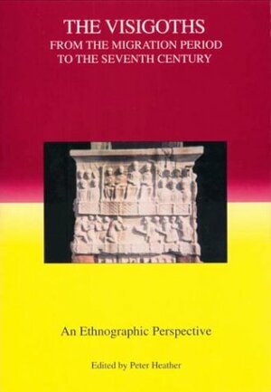 The Visigoths from the Migration Period to the Seventh Century: An Ethnographic Perspective by Peter Heather