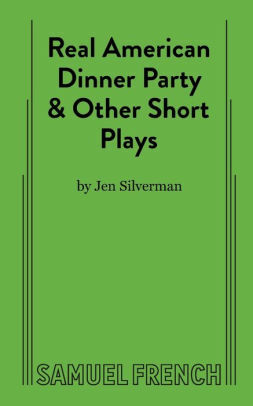 Real American Dinner Party & Other Short Plays by Jen Silverman