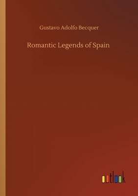 Romantic Legends of Spain by Gustavo Adolfo Bécquer