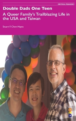 Double Dads One Teen: A Queer Family's Trailblazing Life in the USA and Taiwan by Stuart F. Chen-Hayes