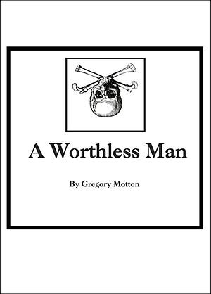 A Worthless Man by Gregory Motton