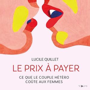 Le prix à payer - Ce que le couple coûte aux femmes by Lucile Quillet