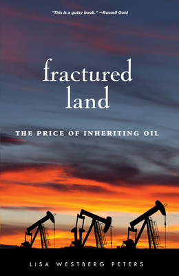 Fractured Land: The Price of Inheriting Oil by Lisa Westberg Peters
