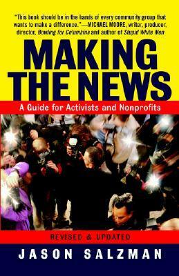 Making The News: A Guide For Activists An Nonprofits by Jason Salzman