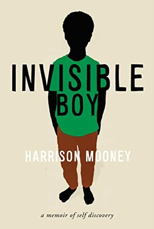 Invisible Boy: A Memoir of Self-Discovery by Harrison Mooney