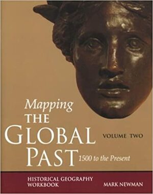 Mapping the Global Past: Historical Geography Workbook, Volume Two: 1500 to the Present by Russell J. Barber, Mark Newman, Lanny B. Fields