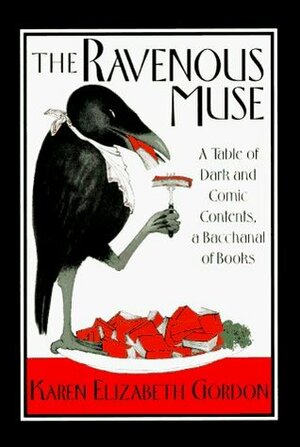The Ravenous Muse: A Table of Dark and Comic Contents, a Bacchanal of Books by Karen Elizabeth Gordon