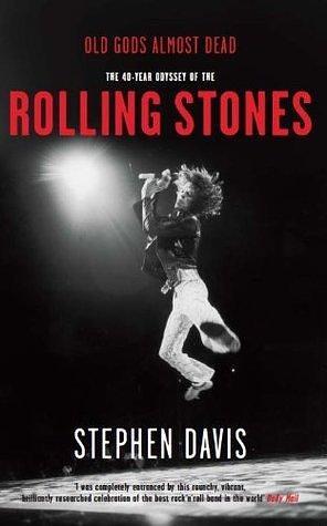 Old Gods Almost Dead: The 40-year Odyssey of the 'Rolling Stones by Stephen Davis, Stephen Davis