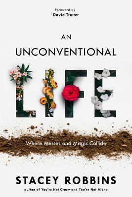 An Unconventional Life: Where Messes and Magic Collide by Stacey Robbins