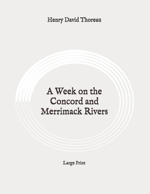 A Week on the Concord and Merrimack Rivers: Large Print by Henry David Thoreau