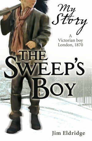 The Sweep's Boy: A Victorian Boy, London, 1870 by Jim Eldridge