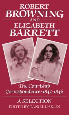 Robert Browning and Elizabeth Barrett: The Courtship Correspondence, 1845-1846 by Elizabeth Barrett Browning, Robert Browning, Daniel Karlin