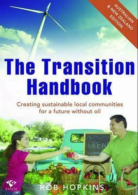 The Transition Handbook: Creating Local Sustainable Communities Beyond Oil Dependency by Rob Hopkins