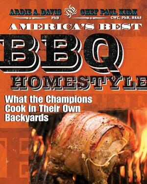 America's Best BBQ: Homestyle: What the Champions Cook in Their Own Backyards by Ardie A. Davis, Chef Paul Kirk